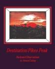 Destination: Pikes Peak: Backyard Observations by Atwood Cutting By Atwood Cutting (Photographer) Cover Image