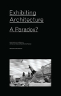 Exhibiting Architecture: A Paradox? By Eeva Liisa Pekonen (Editor) Cover Image