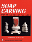 Soap Carving for Children of All Ages (Schiffer Book for Woodcarvers) Cover Image