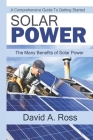 Solar Power: A Comprehensive Guide To Getting Started: The Many Benefits of Solar Power Cover Image
