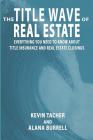 The Title Wave of Real Estate: Everything You Need to Know about Title Insurance and Real Estate Closings Cover Image