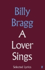 A Lover Sings: Selected Lyrics By Billy Bragg Cover Image