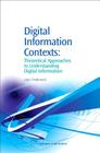 Digital Information Contexts: Theoretical Approaches to Understanding Digital Information (Chandos Information Professional) By Luke Tredinnick Cover Image