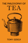 The Philosophy of Tea (British Library Philosophy of series) By Tony Gebely Cover Image