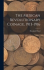 The Mexican Revolutionary Coinage, 1913-1916 By Howland Wood Cover Image
