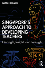 Singapore's Approach to Developing Teachers: Hindsight, Insight, and Foresight By Woon Chia Liu Cover Image
