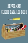 Repairman Client Data Log Book: 6 x 9 Handy Man Home Repairs Tracking Address & Appointment Book with A to Z Alphabetic Tabs to Record Personal Custom Cover Image