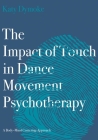 The Impact of Touch in Dance Movement Psychotherapy: A Body–Mind Centering Approach By Katy Dymoke Cover Image