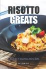 Risotto Greats: A Collection of Scrumptious Risotto Recipes By Carla Hale Cover Image