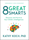 8 Great Smarts: Discover and Nurture Your Child's Intelligences By Kathy Koch, PhD, John Stonestreet (Foreword by) Cover Image