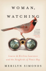 Woman, Watching: Louise de Kiriline Lawrence and the Songbirds of Pimisi Bay By Merilyn Simonds Cover Image