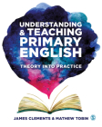 Understanding and Teaching Primary English: Theory Into Practice By James Clements, Mathew Tobin Cover Image