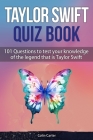 Taylor Swift Quiz Book: 101 Questions To Test Your Knowledge Of The Legend That Is Taylor Swift By Colin Carter Cover Image