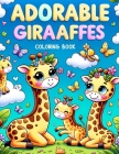 Adorable Giraffes Coloring Book: Delve into a World of Giraffe Magic with Endearing Illustrations That Will Spark Creativity in Every Child Cover Image