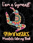 I'am a Gymnast - Gymnastics Mandala Coloring Book: Cute and Unique Collection of Gymnastics Mandala Coloring Pages for Girls, Gift Ideas for Gymnasts Cover Image