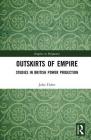 Outskirts of Empire: Studies in British Power Projection (Empires in Perspective) By John Fisher Cover Image