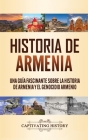Historia de Armenia: Una Guía Fascinante sobre la Historia de Armenia y el Genocidio Armenio By Captivating History Cover Image