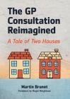 The GP Consultation Reimagined: A tale of two houses By Martin Brunet Cover Image