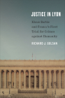 Justice in Lyon: Klaus Barbie and France's First Trial for Crimes against Humanity By Richard J. Golsan Cover Image