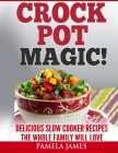 Crock Pot Magic! - Slow Cooker Recipes: Yummy Crock Pot Recipes The Whole Family Will Love ( slow cooker instant pot, good crockpot meals, best crock Cover Image