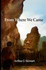 From Where We Came By Arthur J. Stewart Cover Image
