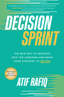 Decision Sprint: The New Way to Innovate Into the Unknown and Move from Strategy to Action By Atif Rafiq Cover Image
