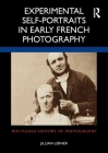 Experimental Self-Portraits in Early French Photography (Routledge History of Photography) Cover Image