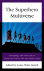 The Superhero Multiverse: Readapting Comic Book Icons in Twenty-First-Century Film and Popular Media By Lorna Piatti-Farnell (Editor), Lorna Piatti-Farnell (Contribution by), Cory Barker (Contribution by) Cover Image