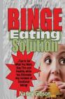Binge Eating Solution: Tips to Eat What You Want, Stay Thin and Healthy, While You Eliminate Any Incidences of Emotional Eating! Cover Image