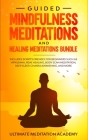 Guided Mindfulness Meditations and Healing Meditations Bundle: Includes Scripts Friendly for Beginners Such as Vipassana, Reiki Healing, Body Scan Med By Ultimate Meditation Academy Cover Image
