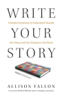 Write Your Story: A Simple Framework to Understand Yourself, Your Story, and Your Purpose in the World By Allison Fallon, Donald Miller (Foreword by) Cover Image