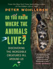 Do You Know Where the Animals Live?: Discovering the Incredible Creatures All Around Us By Peter Wohlleben, Shelley Tanaka (Translator) Cover Image