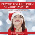 Prayers for Children at Christmas Time - Children's Christian Prayer Books By Baby Professor Cover Image