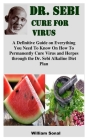 Dr. Sebi Cure for Virus: A Definitive Guide on Everything You Need To Know On How To Permanently Cure Virus and Herpes through the Dr. Sebi Alk Cover Image
