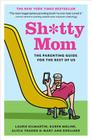 Sh*tty Mom: The Parenting Guide for the Rest of Us By Laurie Kilmartin, Karen Moline, Alicia Ybarbo, Mary Ann Zoellner Cover Image