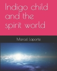 Indigo child and the spirit world By Marcel Laporte Cover Image