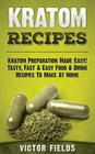 Kratom Recipes: Kratom Preparation Made Easy! Tasty, Fast & Easy Food & Drink Recipes To Make At Home Cover Image
