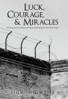 Luck, Courage, & Miracles: Surviving the Jewish Ghettos of Poland and Escaping the Nazi Death Camps By Sigmund Weiss Cover Image