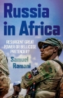 Russia in Africa: Resurgent Great Power or Bellicose Pretender? By Samuel Ramani Cover Image