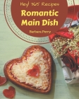 Hey! 365 Romantic Main Dish Recipes: Make Cooking at Home Easier with Romantic Main Dish Cookbook! By Barbara Perry Cover Image