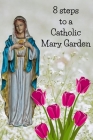 8 Steps To A Catholic Mary Garden By Kenneth Loxley Cover Image