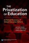 The Privatization of Education: A Political Economy of Global Education Reform By Antoni Verger, Clara Fontdevila, Adrián Zancajo Cover Image