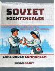 Soviet Nightingales: Care Under Communism By Susan Grant Cover Image