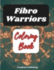Fibro Warriors Coloring Book: Painting to Distract Your Mind from Chronic Pain, Activate Your Warrior Spirit and Fight Fibromyalgia Symptoms Cover Image