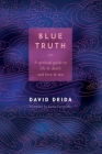 Blue Truth: A Spiritual Guide to Life & Death and Love & Sex Cover Image