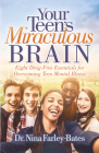 Your Teen's Miraculous Brain: Eight Drug-Free Essentials for Overcoming Teen Mental Illness By Nina Farley-Bates Cover Image