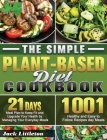 The Simple Plant- Based Diet Cookbook: 1001 Healthy and Easy Recipes with 21 Days Meal Plan to Keep Fit and Upgrade Your Health by Managing Your Every Cover Image