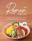The Ramen Palette: Explore Your Inner Chef with These Colorful, Artful, and Flavorful Ramen Recipes By Aiden Olson Cover Image