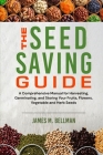 The Seed Saving Guide: A Comprehensive Manual for Harvesting, Germinating, and Storing Your Fruits, Flowers, Vegetable and Herb Seeds By James M. Bellman Cover Image