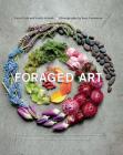 Foraged Art: Creating Projects Using Blooms, Branches, Leaves, Stones, and Other Elements Discovered in Nature By Peter Cole, Leslie Jonath Cover Image